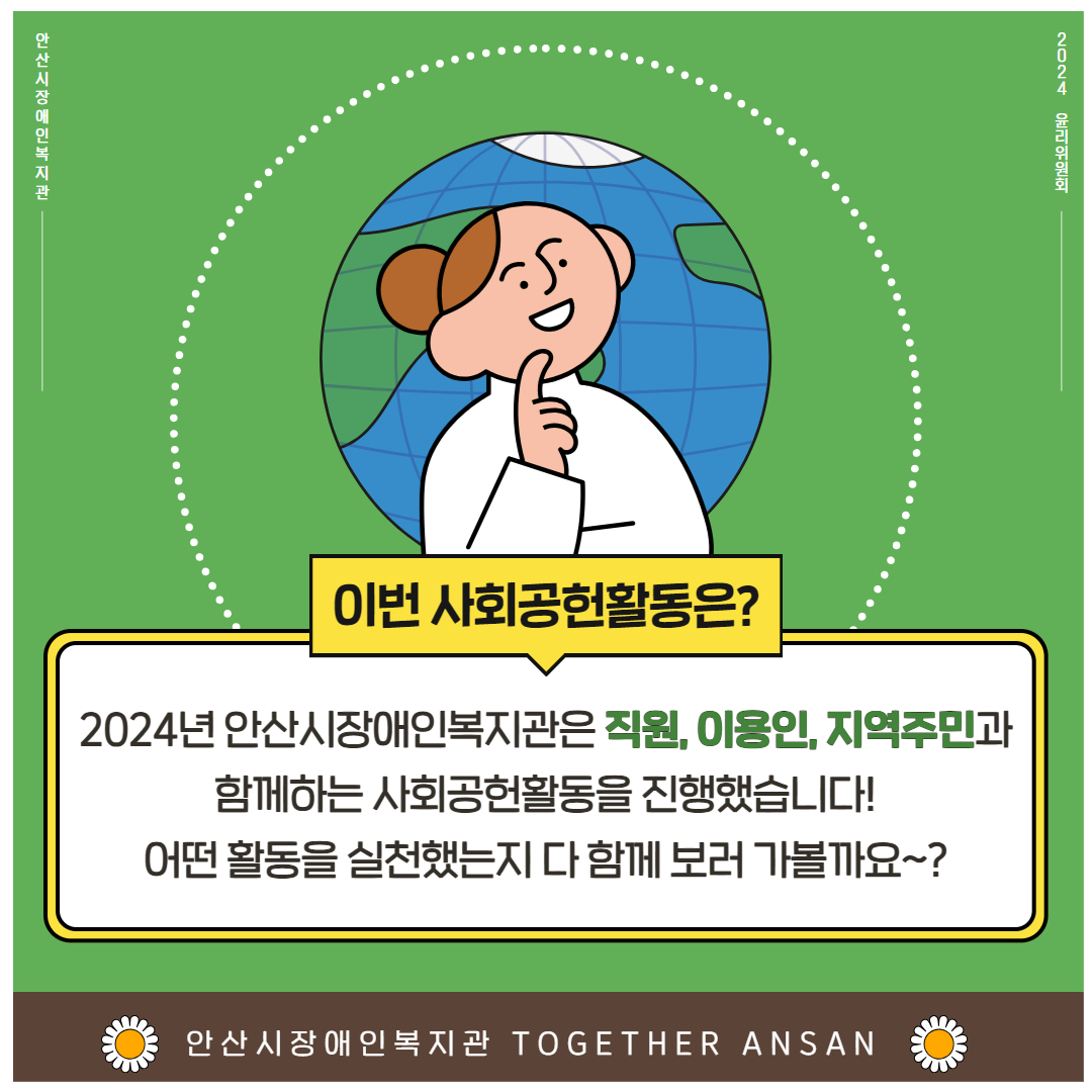 이번 사회공헌활동은? 2024년 안산시장애인복지관은 직원, 이용인, 지역주민과 함께하는 사회공헌활동을 진행했습니다! 어떤 활동을 실천했는지 다 함께 보러 가볼까요~? 안산시장애인복지관 TOGETHER ANSAN