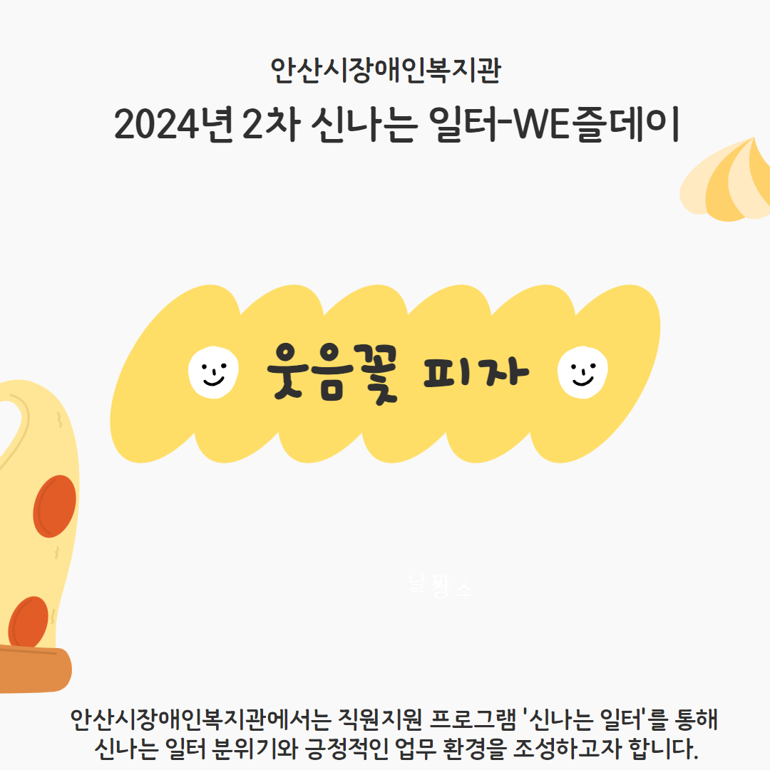 안산시장애인복지관 2024년 2차 신나는 일터-WE즐데이 웃음꽃 피자 안산시장애인복지관에서는 직원지원 프로그램 '신나는 일터'를 통해 신나는 일터 분위기와 긍정적인 업무 환경을 조성하고자 합니다.