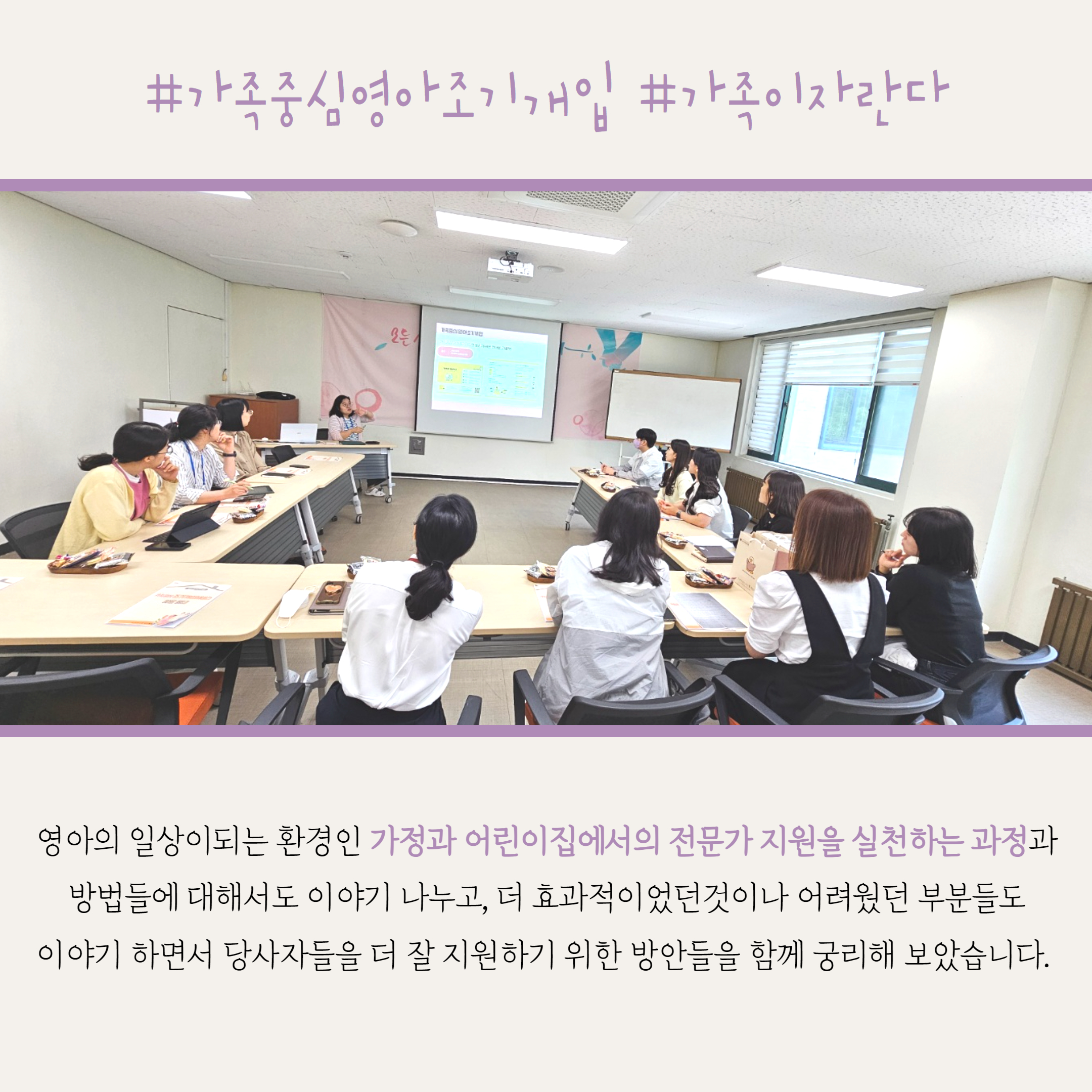 영아의 일상이 되는 환경이 가정과 어린이집에서의 전문가 지원을 실천하는 과정과 방법들에 대해서도 이야기 나누고, 더 효과적이었던 것이나 어려웠던 부분들도 이야기 하면서 당사자들을 더 잘 지원하기 위한 방안들을 함께 궁리해 보았습니다. 